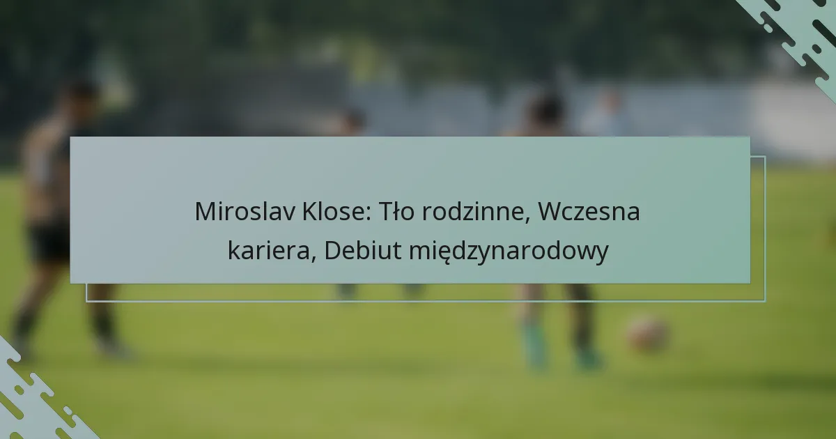 Miroslav Klose: Tło rodzinne, Wczesna kariera, Debiut międzynarodowy