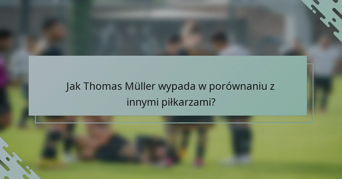 Jak Thomas Müller wypada w porównaniu z innymi piłkarzami?