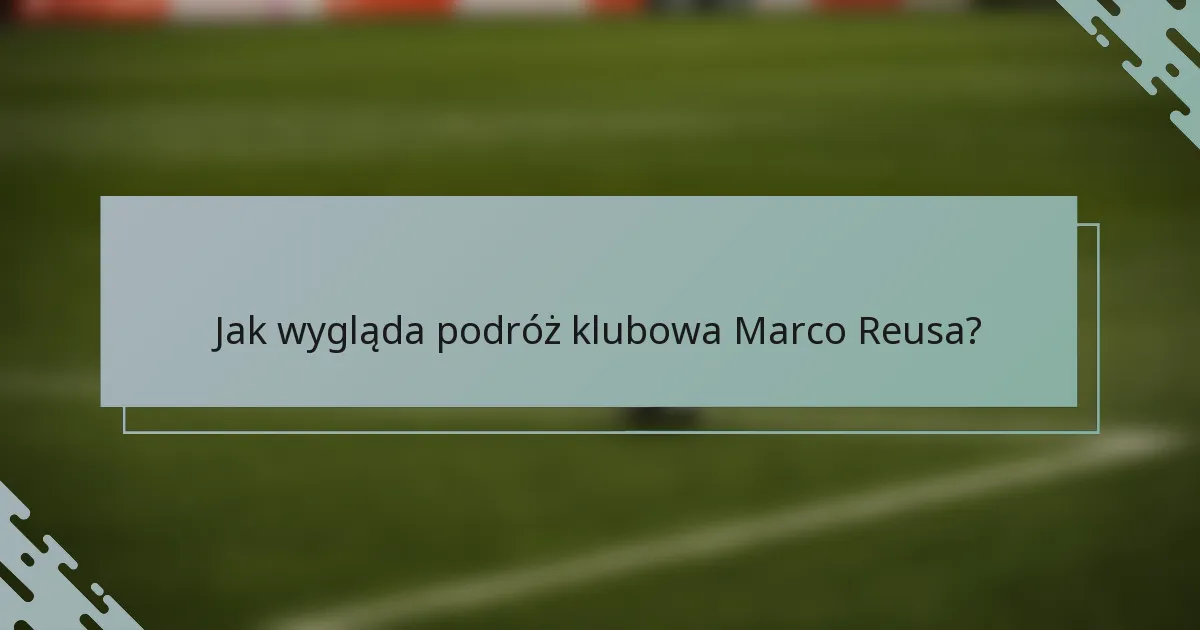 Jak wygląda podróż klubowa Marco Reusa?