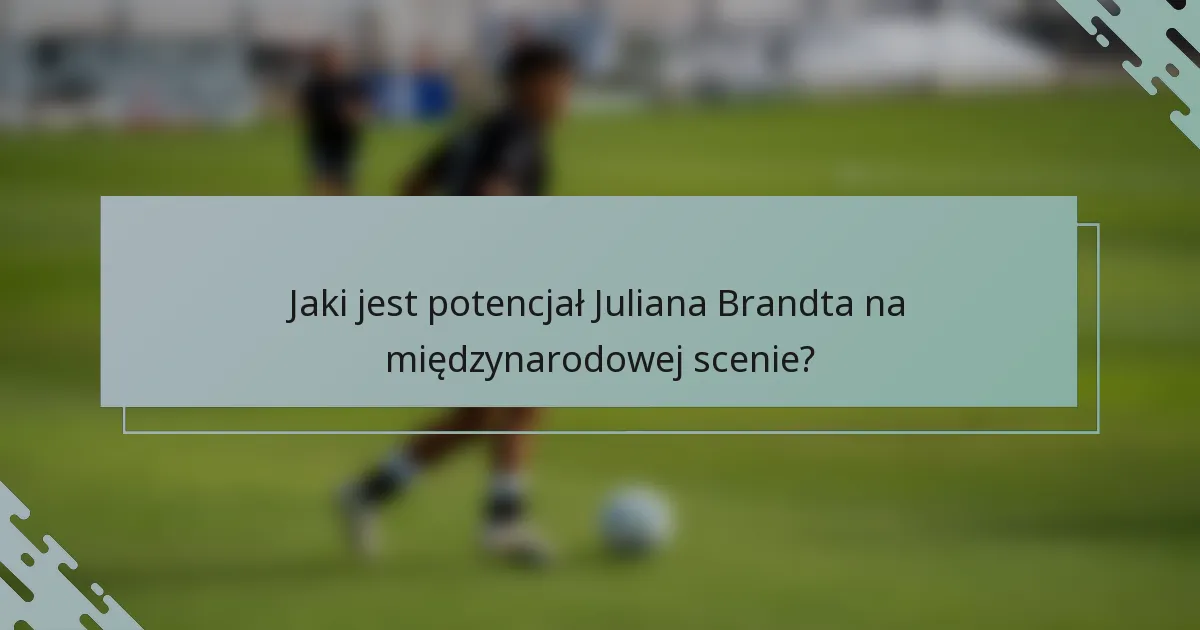 Jaki jest potencjał Juliana Brandta na międzynarodowej scenie?