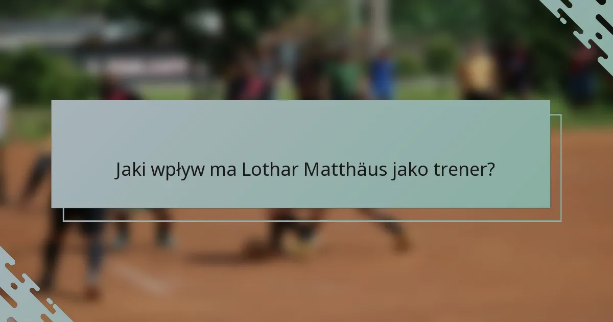 Jaki wpływ ma Lothar Matthäus jako trener?