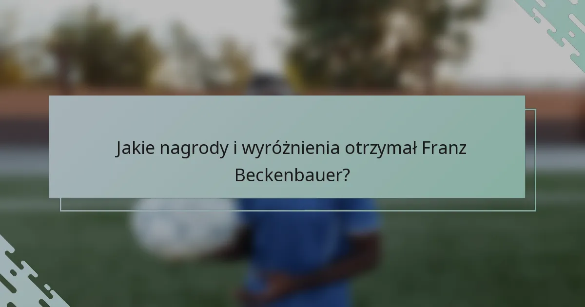 Jakie nagrody i wyróżnienia otrzymał Franz Beckenbauer?