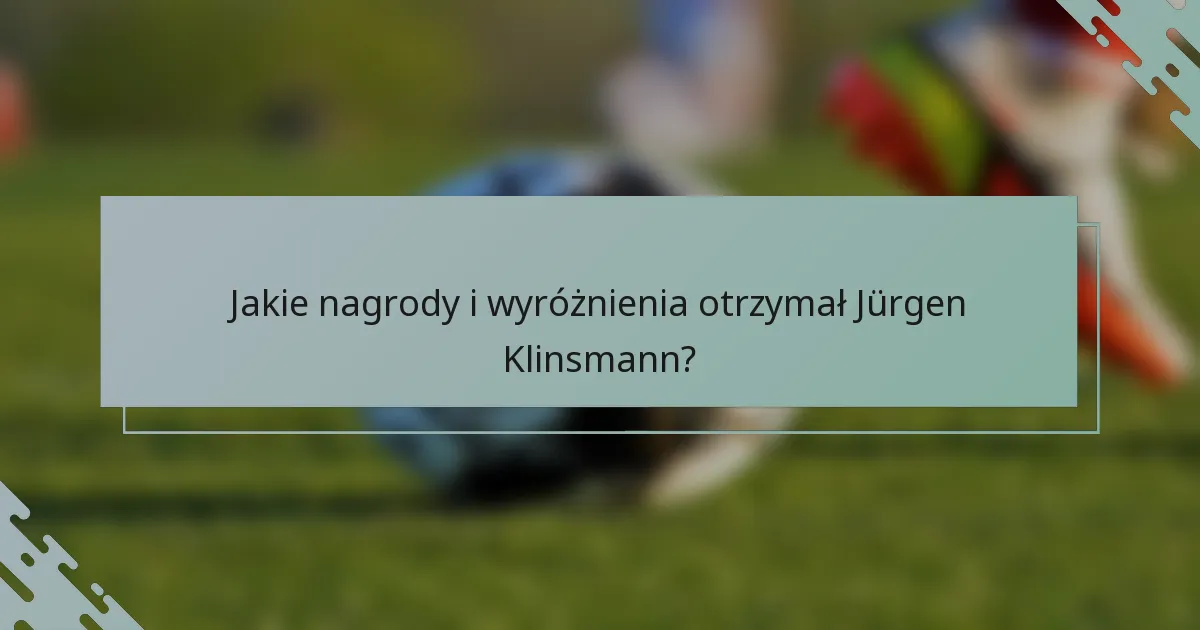 Jakie nagrody i wyróżnienia otrzymał Jürgen Klinsmann?