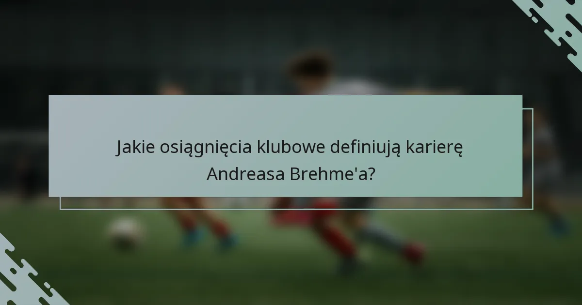 Jakie osiągnięcia klubowe definiują karierę Andreasa Brehme'a?