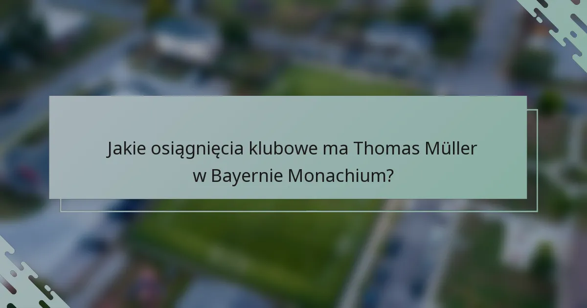 Jakie osiągnięcia klubowe ma Thomas Müller w Bayernie Monachium?