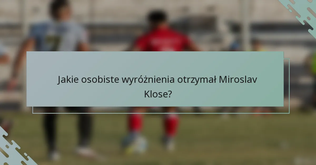 Jakie osobiste wyróżnienia otrzymał Miroslav Klose?