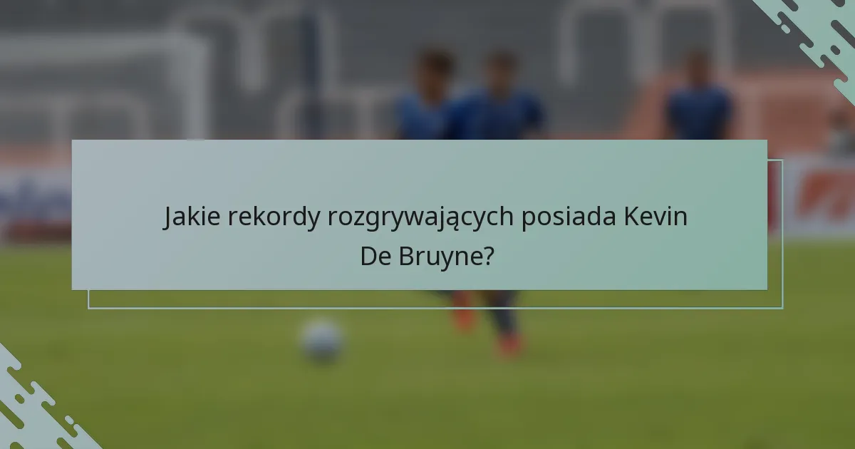 Jakie rekordy rozgrywających posiada Kevin De Bruyne?