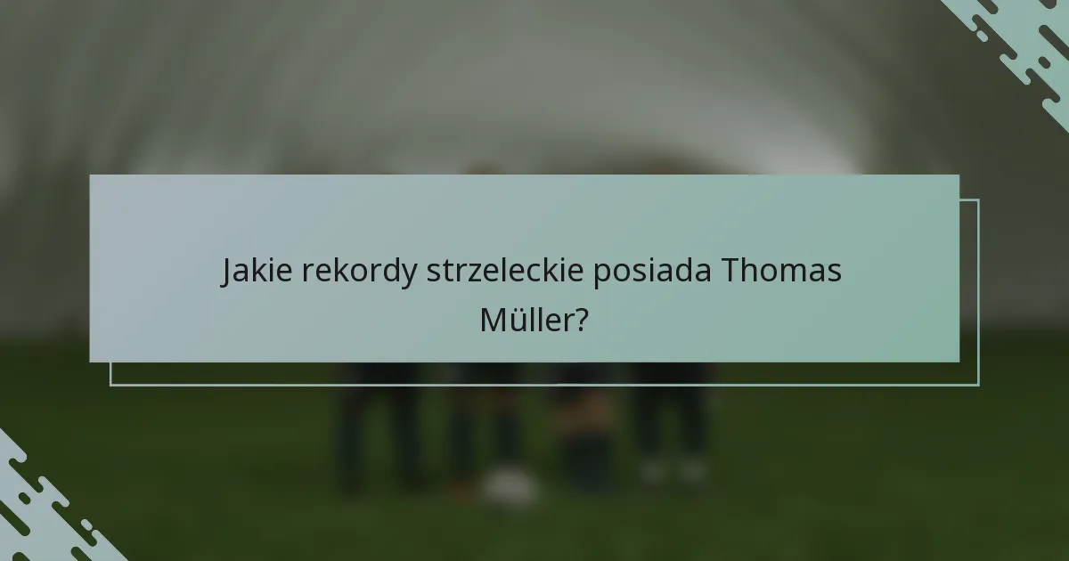 Jakie rekordy strzeleckie posiada Thomas Müller?