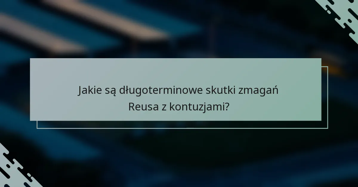 Jakie są długoterminowe skutki zmagań Reusa z kontuzjami?