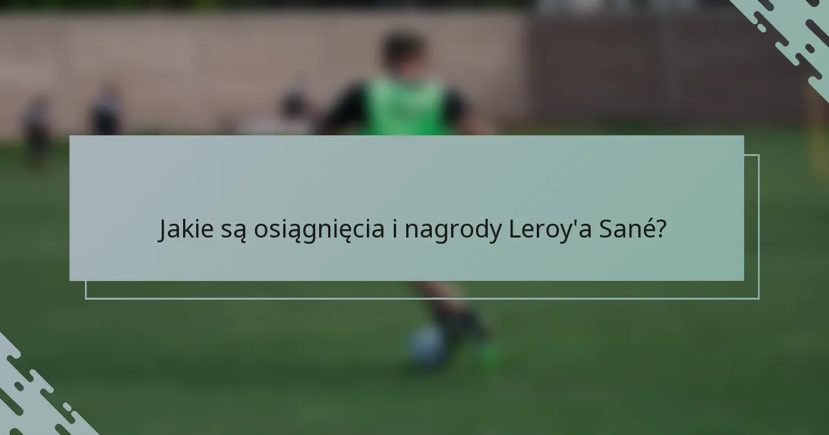 Jakie są osiągnięcia i nagrody Leroy'a Sané?