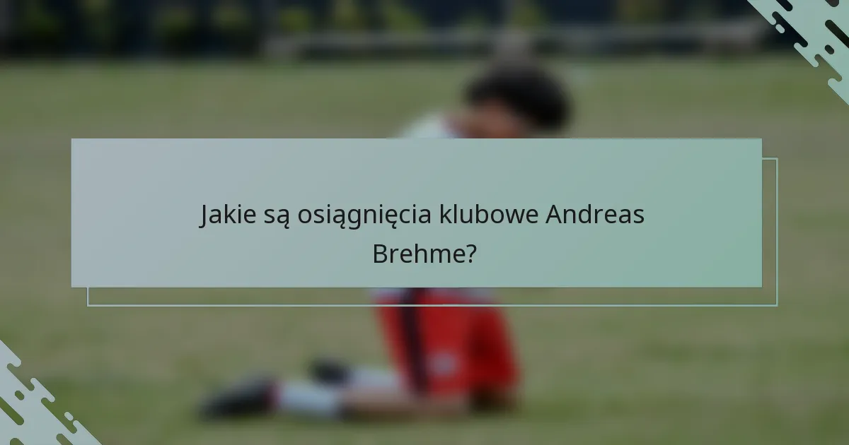 Jakie są osiągnięcia klubowe Andreas Brehme?