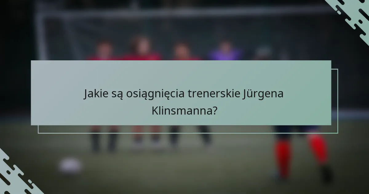 Jakie są osiągnięcia trenerskie Jürgena Klinsmanna?