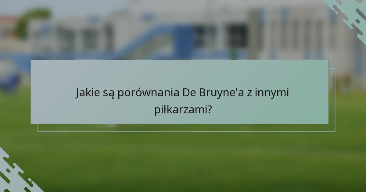 Jakie są porównania De Bruyne'a z innymi piłkarzami?