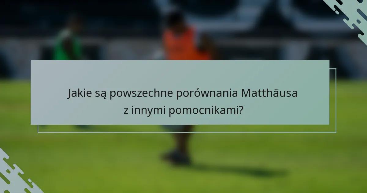 Jakie są powszechne porównania Matthäusa z innymi pomocnikami?