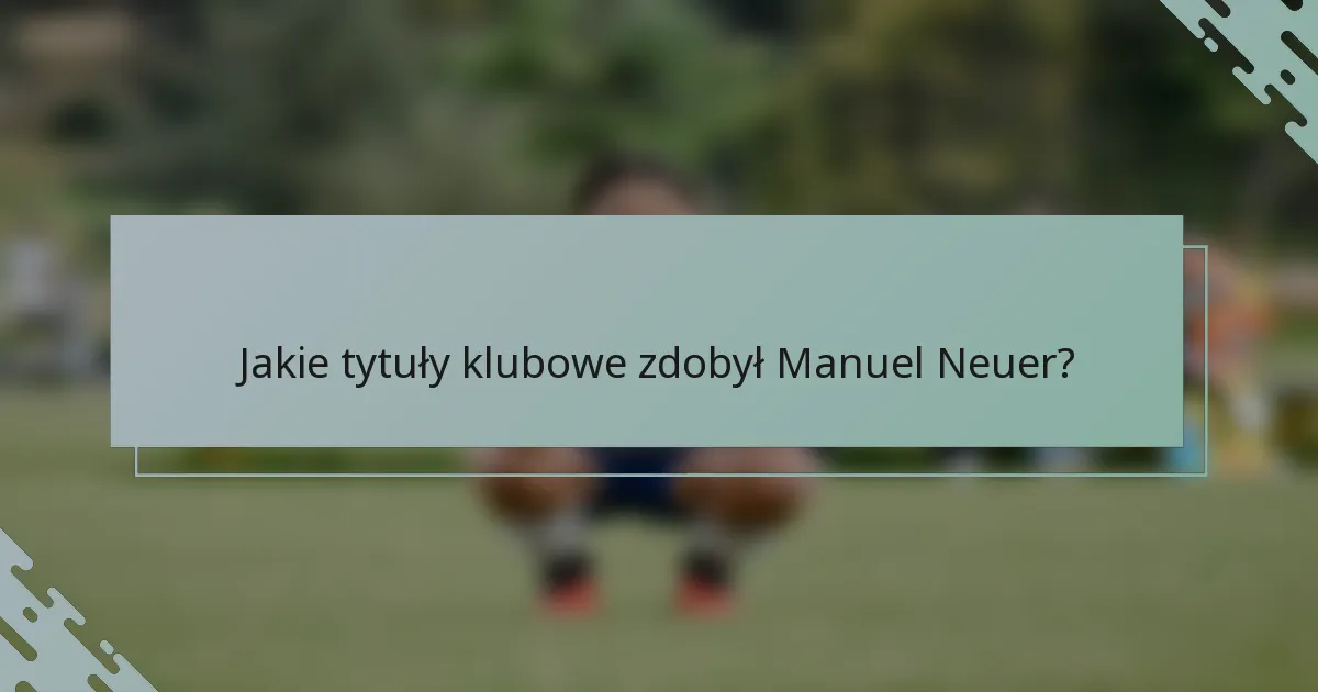 Jakie tytuły klubowe zdobył Manuel Neuer?
