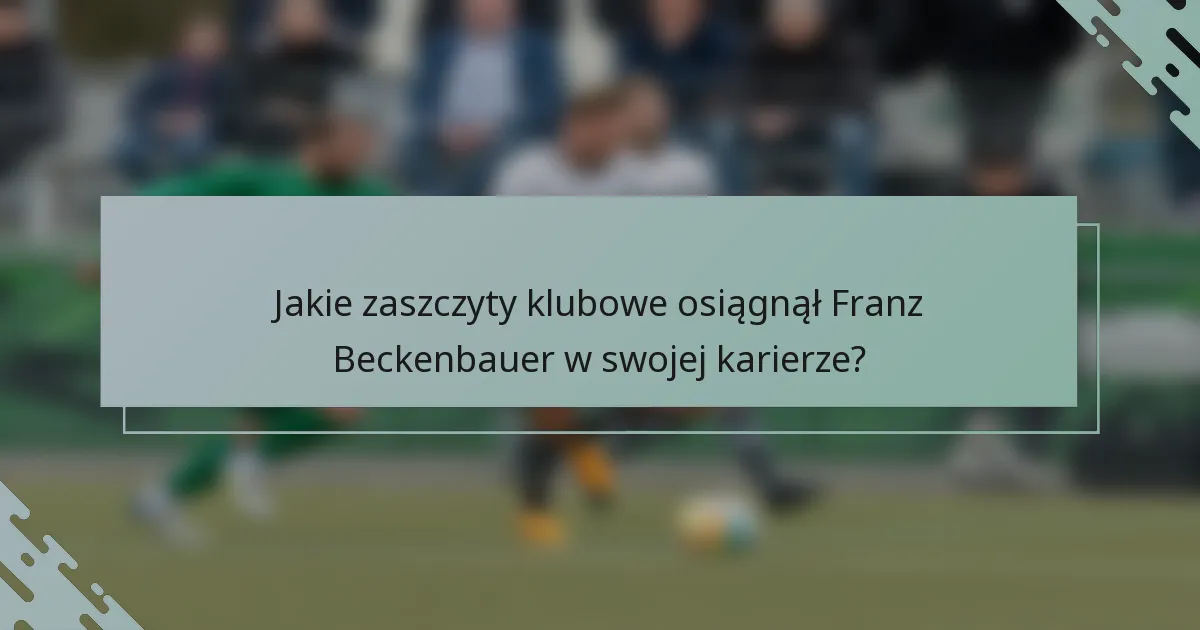 Jakie zaszczyty klubowe osiągnął Franz Beckenbauer w swojej karierze?