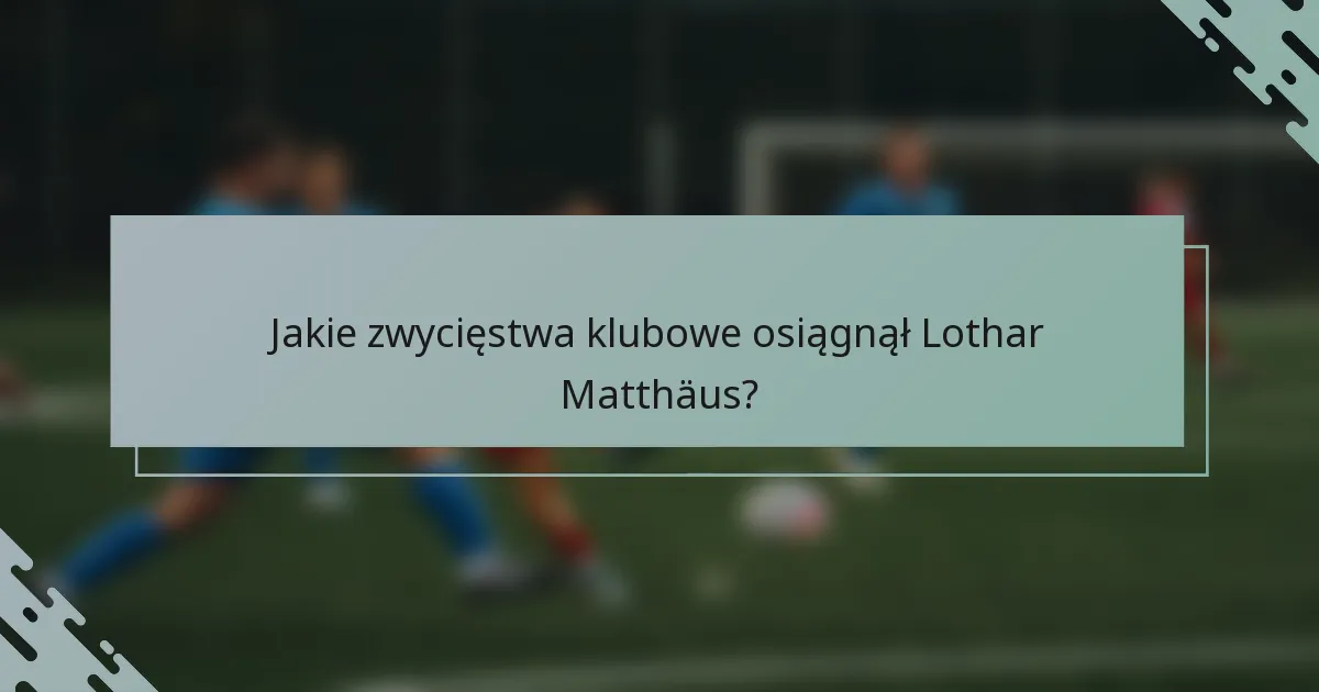 Jakie zwycięstwa klubowe osiągnął Lothar Matthäus?