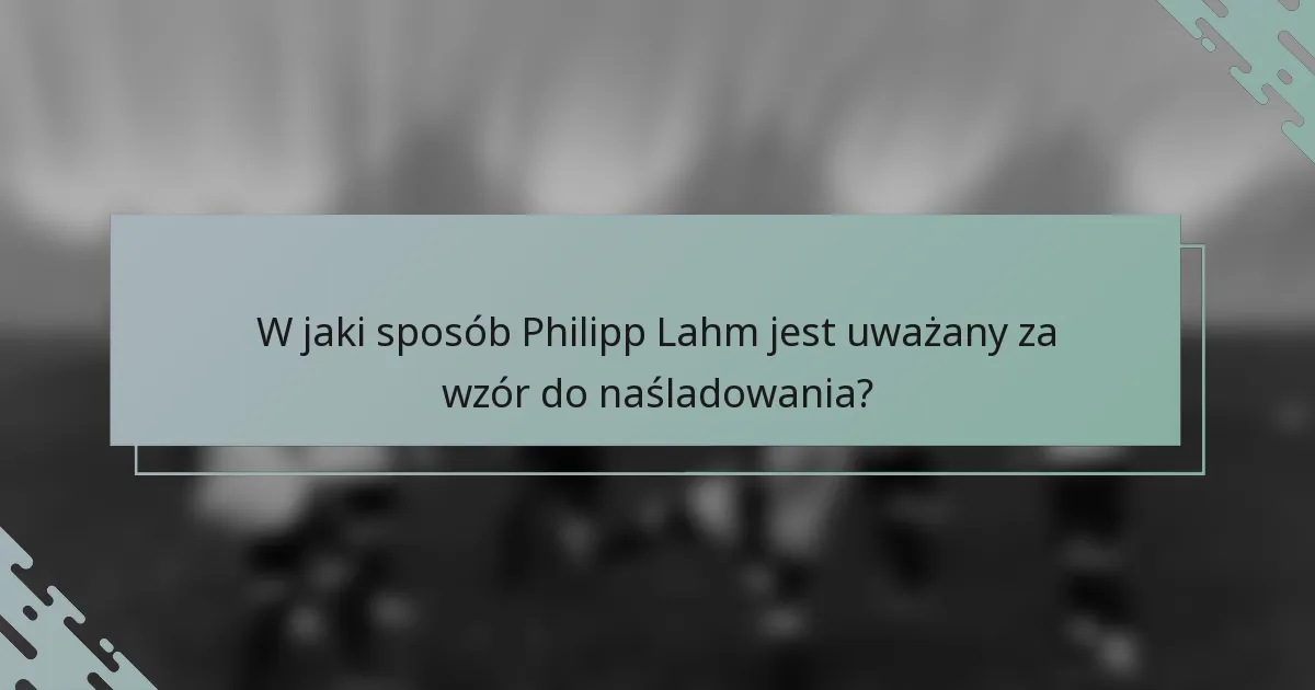 W jaki sposób Philipp Lahm jest uważany za wzór do naśladowania?